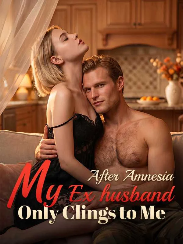 After Amnesia, My Exhusband Only Clings to Me