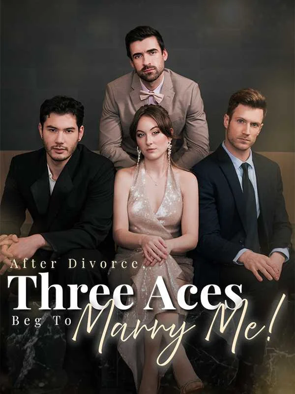 After Divorce Three Aces Beg to Marry Me